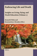Embracing Life and Death: Insights on Living, Dying, and Death Education (Volume 1)