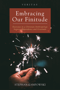 Embracing Our Finitude: Exercises in a Christian Anthropology Between Dependence and Gratitude