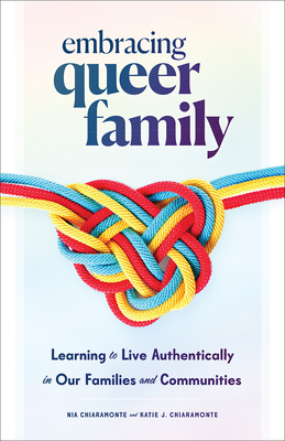 Embracing Queer Family: Learning to Live Authentically in Our Families and Communities - Chiaramonte, Nia, and Chiaramonte, Katie J