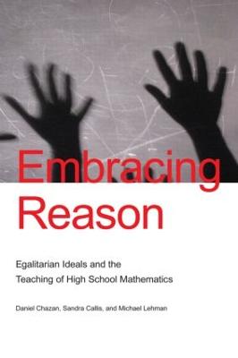 Embracing Reason: Egalitarian Ideals and the Teaching of High School Mathematics - Chazan, Daniel, and Callis, Sandra, and Lehman, Michael