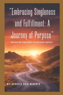 "Embracing Singleness and Fulfillment: A Journey of Purpose" "Navigating Singleness Discovering Purpose"