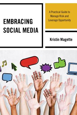 Embracing Social Media: A Practical Guide to Manage Risk and Leverage Opportunity - Magette, Kristin