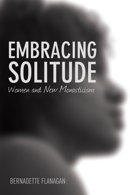Embracing Solitude - Flanagan, Bernadette, and Boyce-Tillman, June (Foreword by), and Lanzetta, Beverly