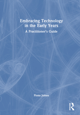 Embracing Technology in the Early Years: A Practitioner's Guide - Joines, Fiona