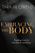 Embracing the Body: Finding God in Our Flesh and Bone