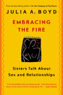 Embracing the Fire: Sisters Talk about Sex and Relationships - Boyd, Julia A