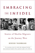 Embracing the Infidel: Stories of Muslim Migrants on the Journey West - Yaghmaian, Behzad