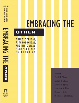 Embracing the Other: Philosophical, Psychological, and Historical Perspectives on Altruism - Oliner, Pearl (Editor), and Oliner, Samuel P (Editor), and Baron, Lawrence (Editor)