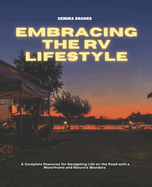 Embracing the RV Lifestyle: A Complete Resource for Navigating Life on the Road with a Motorhome and Nature's Wonders