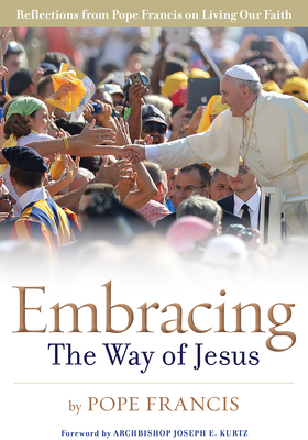 Embracing the Way of Jesus: Reflections from Pope Francis on Living Our Faith - Pope Francis, and Campbell, James P, Ma, Dmin (Editor)