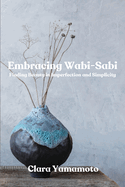 Embracing Wabi-Sabi: Finding Beauty in Imperfection and Simplicity