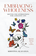 Embracing Wholeness - Mottos and Affirmations for a Holistic Life