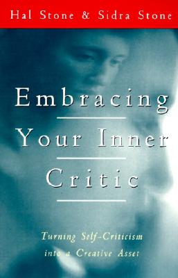Embracing Your Inner Critic: Turning Self-Criticism Into a Creative Asset - Stone, Hal, Ph.D.