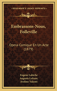 Embrassons-Nous, Folleville: Opera-Comique En Un Acte (1879)