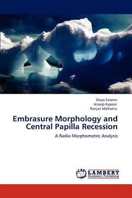 Embrasure Morphology and Central Papilla Recession - Saxena, Divya, and Kapoor, Anoop, Dr., and Malhotra, Ranjan, Dr.