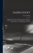 Embroidery: A Collection Of Articles On Subjects Connected With The Study Of Fine Needlework, Including Stitches, Materials, Methods Of Work, And Designing, And History