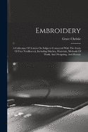 Embroidery: A Collection Of Articles On Subjects Connected With The Study Of Fine Needlework, Including Stitches, Materials, Methods Of Work, And Designing, And History