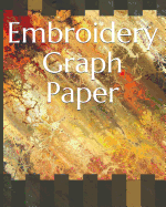 Embroidery Graph Paper: For Creating Patterns Embroidery Needlework Design Large
