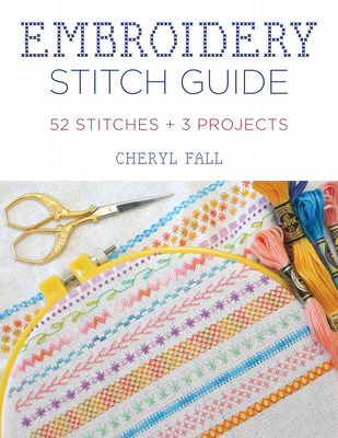 Embroidery Stitch Guide: 52 Stitches + 3 Projects - Fall, Cheryl