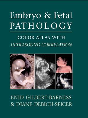 Embryo and Fetal Pathology: Color Atlas with Ultrasound Correlation - Gilbert-Barness, Enid, MD, and Debich-Spicer, Diane, and Williams, Mark (Contributions by)