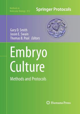 Embryo Culture: Methods and Protocols - Smith, Gary D (Editor), and Swain, Jason E (Editor), and Pool, Thomas B (Editor)