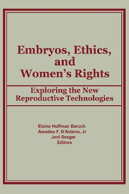 Embryos, Ethics, and Women's Rights: Exploring the New Reproductive Technologies - Baruch, Elaine, and D'Adamo, Amadeo F, and Seager, Joni