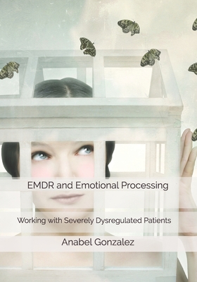 EMDR and Emotional Processing: Working with Severely Dysregulated Patients - Elman, Keenan (Translated by), and Gonzalez, Anabel