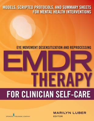 EMDR for Clinician Self-Care: Models, Scripted Protocols, and Summary Sheets for Mental Health Interventions - Luber, Marilyn, PhD (Editor)