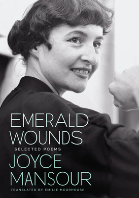 Emerald Wounds: Selected Poems - Mansour, Joyce, and Moorhouse, Emilie (Translated by), and Caples, Garrett (Editor)