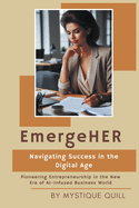 EmergeHER: Navigating Success in the Digital Age, Pioneering Entrepreneurship in the New Era of AI-Infused Business World