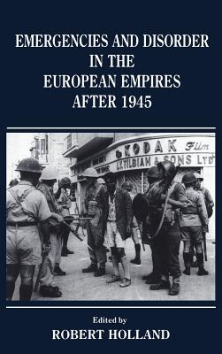 Emergencies and Disorder in the European Empires After 1945 - Holland, Robert (Editor)