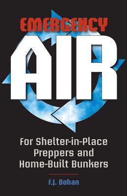 Emergency Air: For Shelter-in-Place Preppers and Home-Built Bunkers - Bohan, F J