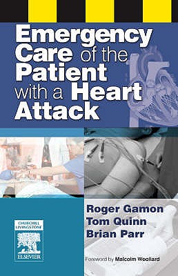 Emergency Care of the Patient with a Heart Attack - Gamon, Roger, and Quinn, Tom, MPhil, RN, and Parr, Brian