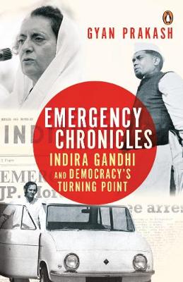 Emergency Chronicles: Indira Gandhi and Democracy's Turning Point - Prakash, Gyan