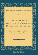 Emergency Food Assistance and Commodity Distribution Act of 1983: Hearing Before the Subcommittee on Domestic Marketing, Consumer Relations, and Nutrition of the Committee on Agriculture, House of Representatives, Ninety-Eighth Congress, First Session