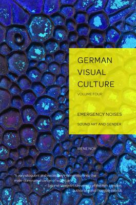 Emergency Noises: Sound Art and Gender - Ascher Barnstone, Deborah (Series edited by), and Haakenson, Thomas O. (Series edited by), and Noy, Irene