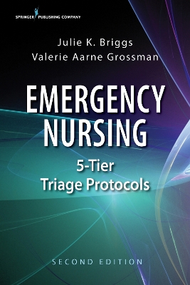 Emergency Nursing 5-Tier Triage Protocols - Briggs, Julie K, RN, Bsn, Mha, and Grossman, Valerie Aarne, Bsn, RN