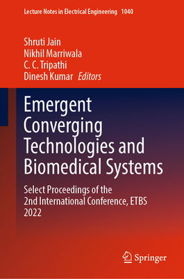Emergent Converging Technologies and Biomedical Systems: Select Proceedings of the 2nd International Conference, Etbs 2022 - Jain, Shruti (Editor), and Marriwala, Nikhil (Editor), and Tripathi, C C (Editor)