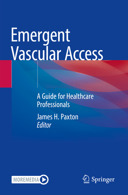 Emergent Vascular Access: A Guide for Healthcare Professionals - Paxton, James H. (Editor)