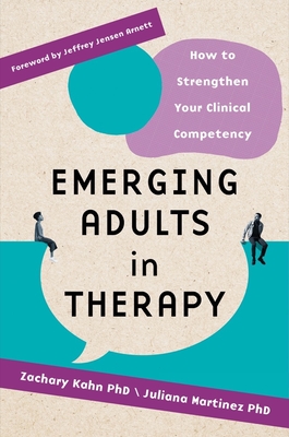 Emerging Adults in Therapy: How to Strengthen Your Clinical Competency - Kahn, Zachary Aaron (Editor), and Martinez, Juliana (Editor)