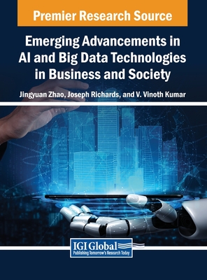 Emerging Advancements in AI and Big Data Technologies in Business and Society - Zhao, Jingyuan (Editor), and Richards, Joseph (Editor), and Kumar, V. Vinoth (Editor)