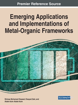 Emerging Applications and Implementations of Metal-Organic Frameworks - Elsaeed, Shimaa Mohamed (Editor), and Zaki, Elsayed (Editor), and Abdel-Azim, Abdel-Azim (Editor)