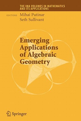 Emerging Applications of Algebraic Geometry - Putinar, Mihai (Editor), and Sullivant, Seth (Editor)