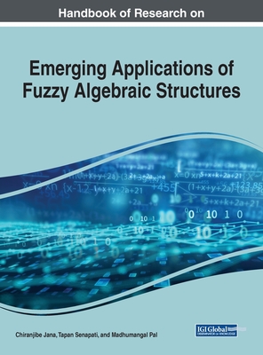 Emerging Applications of Fuzzy Algebraic Structures - Jana, Chiranjibe (Editor), and Senapati, Tapan (Editor), and Pal, Madhumangal (Editor)