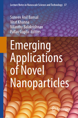 Emerging Applications of Novel Nanoparticles - Anil Bansal, Suneev (Editor), and Khanna, Virat (Editor), and Balakrishnan, Nilanthy (Editor)
