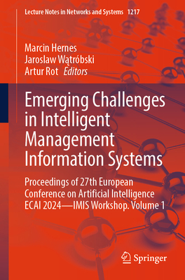 Emerging Challenges in Intelligent Management Information Systems: Proceedings of 27th European Conference on Artificial Intelligence ECAI 2024 - IMIS  Workshop. Volume 1 - Hernes, Marcin (Editor), and Watrbski, Jaroslaw (Editor), and Rot, Artur (Editor)