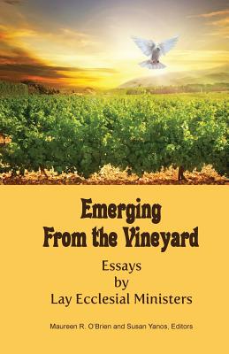 Emerging from the Vineyard: Essays by Lay Ecclesial Ministers - O'Brien, Maureen R (Editor), and Yanos, Susan (Editor)