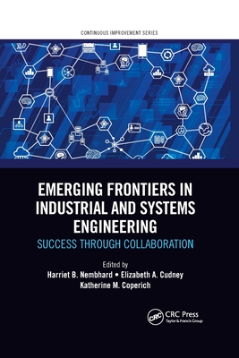 Emerging Frontiers in Industrial and Systems Engineering: Success Through Collaboration - Nembhard, Harriet B. (Editor), and Cudney, Elizabeth A. (Editor), and Coperich, Katherine M. (Editor)