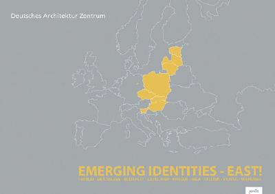 Emerging Identities - East!: Berlin, Bratislava, Budapest, Ljubljana, Prague, Tallinn, Vilnius, Warsaw - Ring, Kristien (Editor)