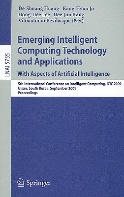 Emerging Intelligent Computing Technology and Applications. with Aspects of Artificial Intelligence: 5th International Conference on Intelligent Computing, ICIC 2009 Ulsan, South Korea, September 16-19, 2009 Proceedings - Huang, De-Shuang (Editor), and Jo, Kang-Hyun (Editor), and Lee, Hong-Hee (Editor)